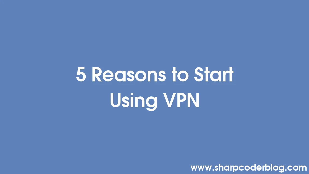 5 Reasons To Start Using Vpn Sharp Coder Blog 5 Reasons To Start Using Vpn Sharp Coder Blog