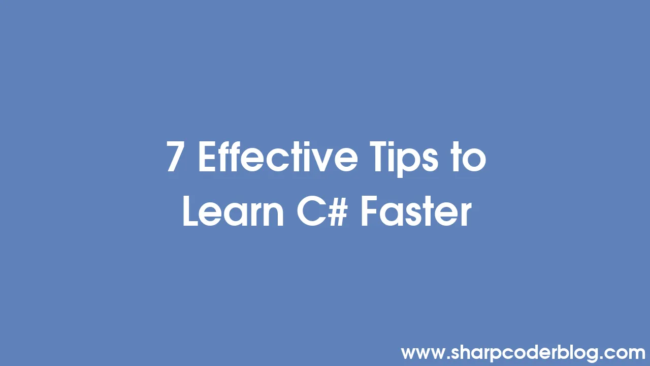 7 Effective Tips to Learn C# Faster | Sharp Coder Blog