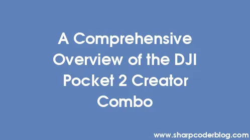 A Comprehensive Overview of the DJI Pocket 2 Creator Combo - Thumbnail