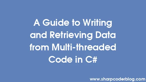 A Guide to Writing and Retrieving Data from Multi-threaded Code in C# - Thumbnail