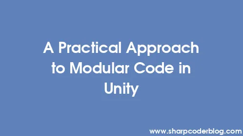 A Practical Approach to Modular Code in Unity - Thumbnail