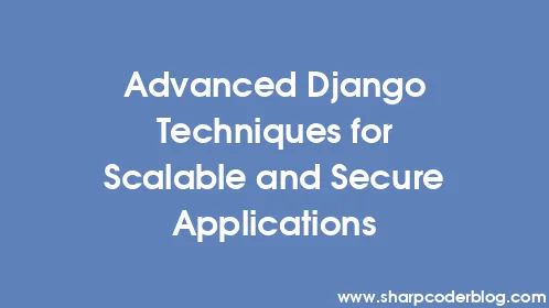 Advanced Django Techniques for Scalable and Secure Applications - Thumbnail
