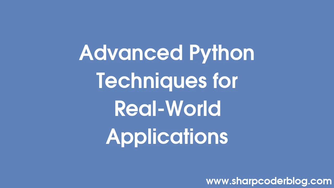 Advanced Python Techniques for Real-World Applications | Sharp Coder Blog