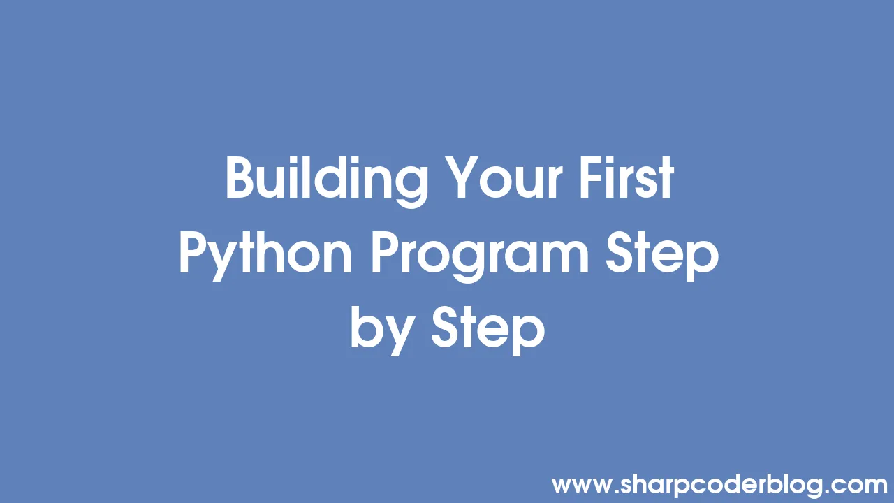 Building Your First Python Program Step by Step | Sharp Coder Blog