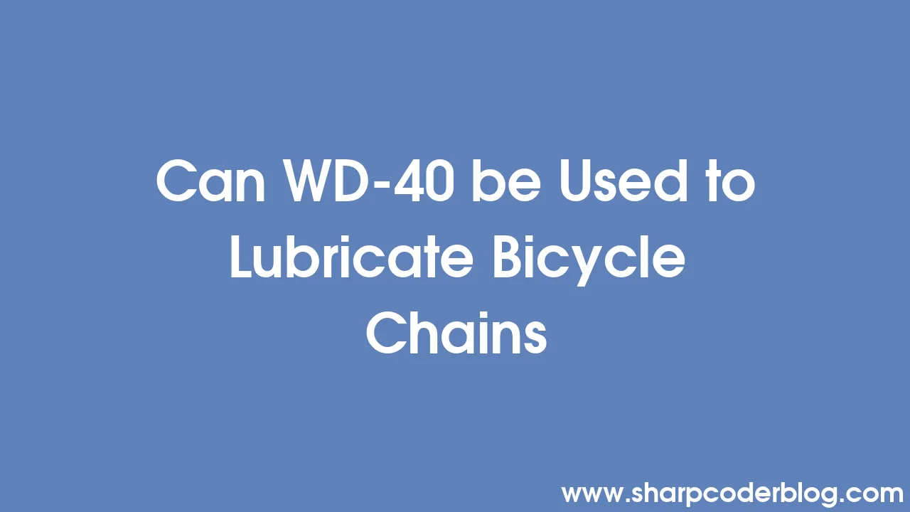 Can WD40 be Used to Lubricate Bicycle Chains Sharp Coder Blog