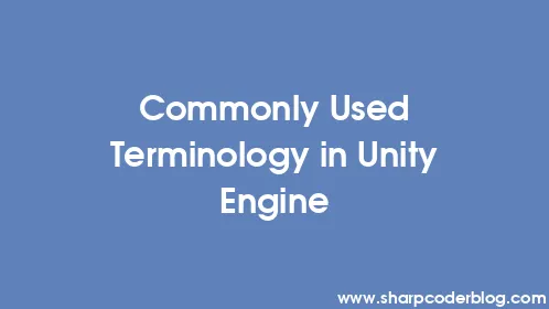 Commonly Used Terminology in Unity Engine - Thumbnail