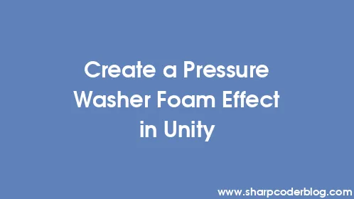 Create a Pressure Washer Foam Effect in Unity - Thumbnail