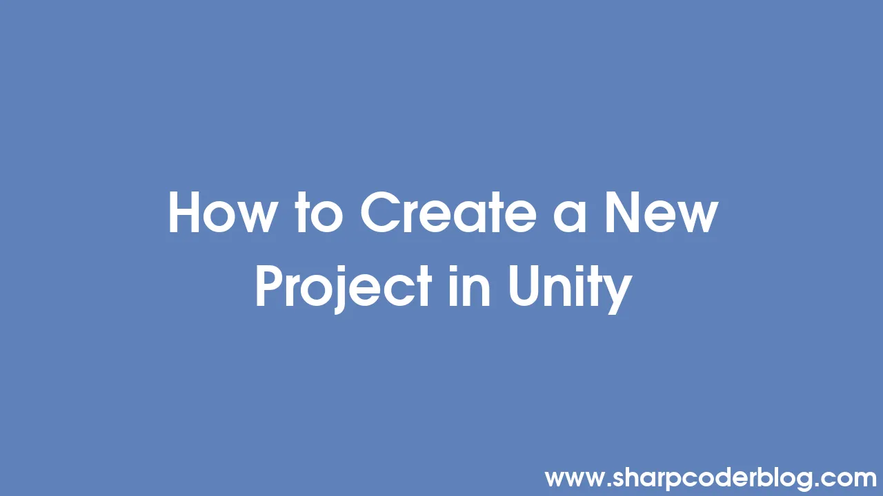 How to Create a New Project in Unity | Sharp Coder Blog