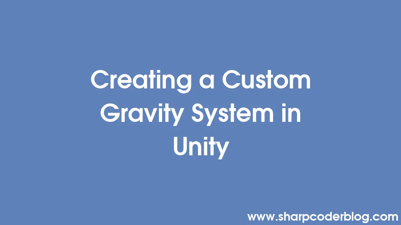 Creating a Custom Gravity System in Unity | Sharp Coder Blog