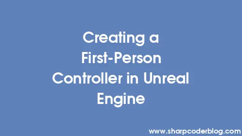 Creating a First-Person Controller in Unreal Engine - Thumbnail