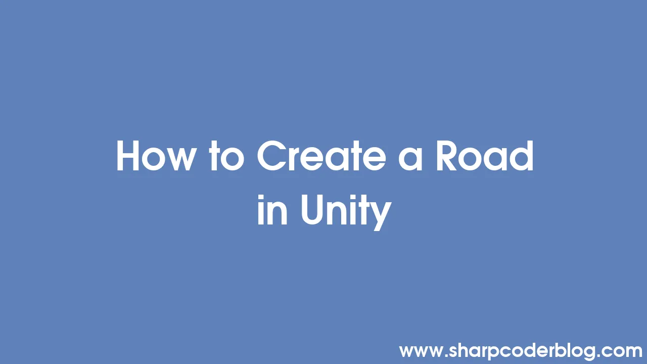 How to Create a Road in Unity | Sharp Coder Blog