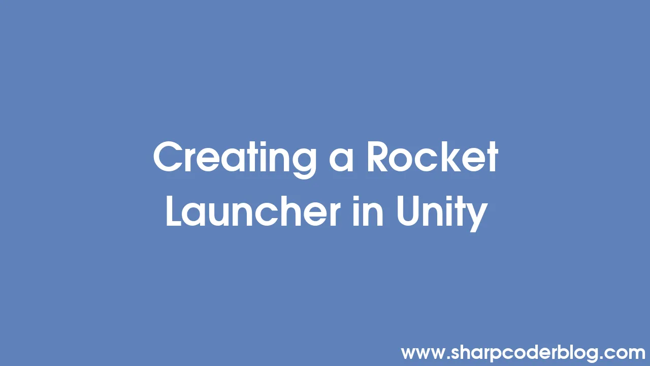 Creating a Rocket Launcher in Unity | Sharp Coder Blog