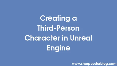 Creating a Third-Person Character in Unreal Engine - Thumbnail