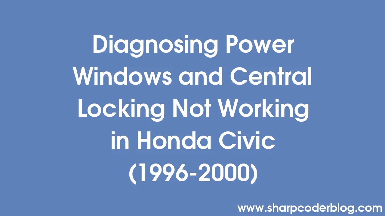 Diagnosing Power Windows and Central Locking Not Working in Honda Civic
