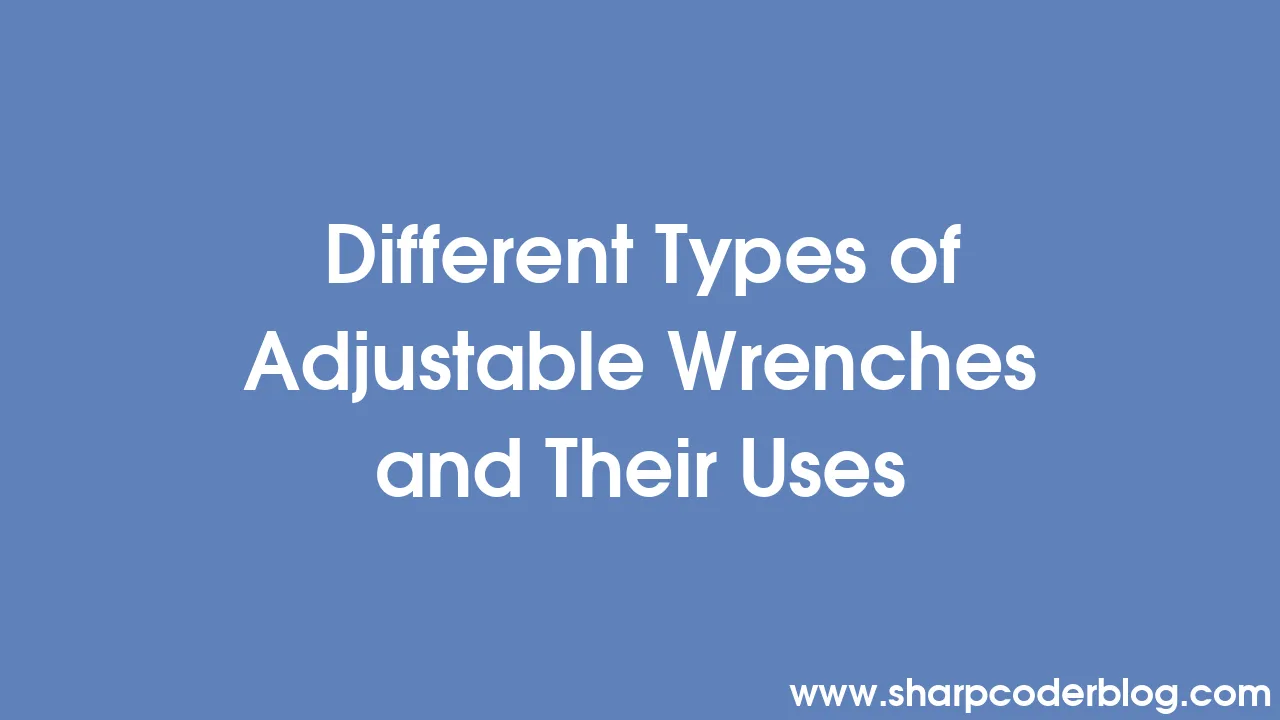 Different Types of Adjustable Wrenches and Their Uses Sharp Coder Blog