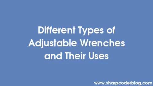 Different Types of Adjustable Wrenches and Their Uses - Thumbnail