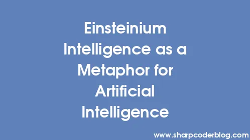 Einsteinium Intelligence as a Metaphor for Artificial Intelligence - Thumbnail