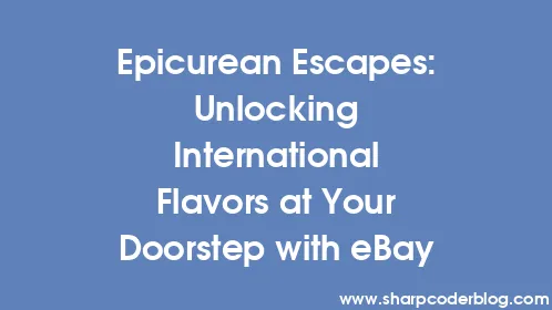 Epicurean Escapes: Unlocking International Flavors at Your Doorstep with eBay - Thumbnail