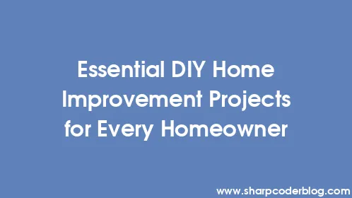 Essential DIY Home Improvement Projects for Every Homeowner - Thumbnail