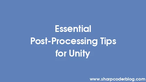 Essential Post-Processing Tips for Unity - Thumbnail