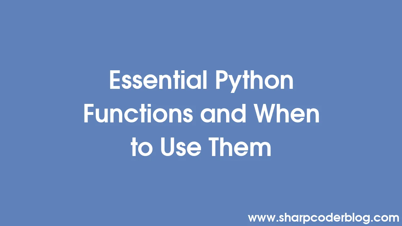 Essential Python Functions and When to Use Them | Sharp Coder Blog