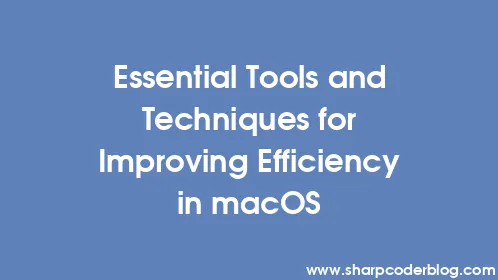 Essential Tools and Techniques for Improving Efficiency in macOS - Thumbnail