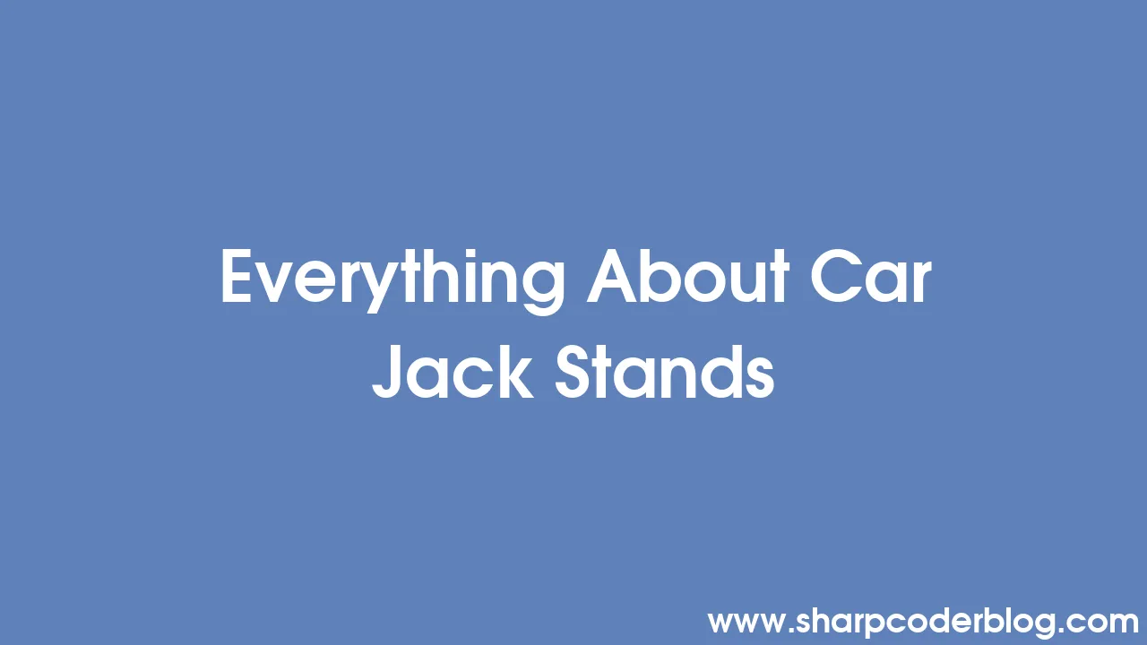 Everything About Car Jack Stands Sharp Coder Blog