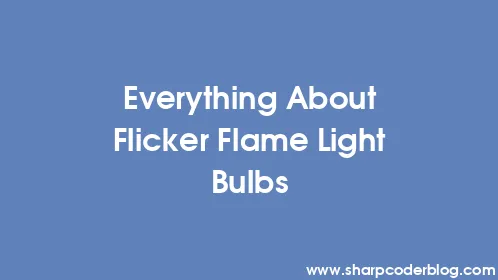 Everything About Flicker Flame Light Bulbs - Thumbnail