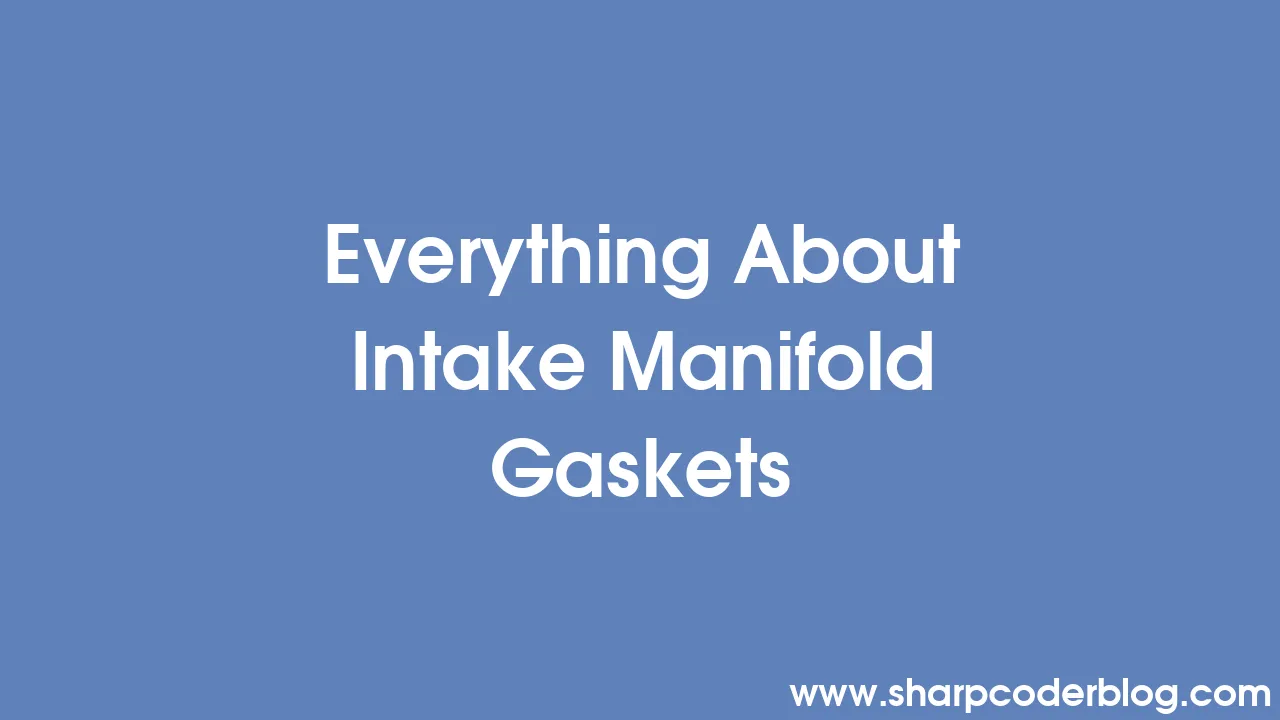 Everything About Intake Manifold Gaskets Sharp Coder Blog everything-about-intake-manifold-gaskets-sharp-coder-blog
