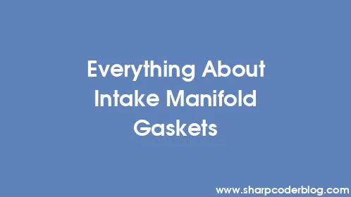 Everything About Intake Manifold Gaskets - Thumbnail