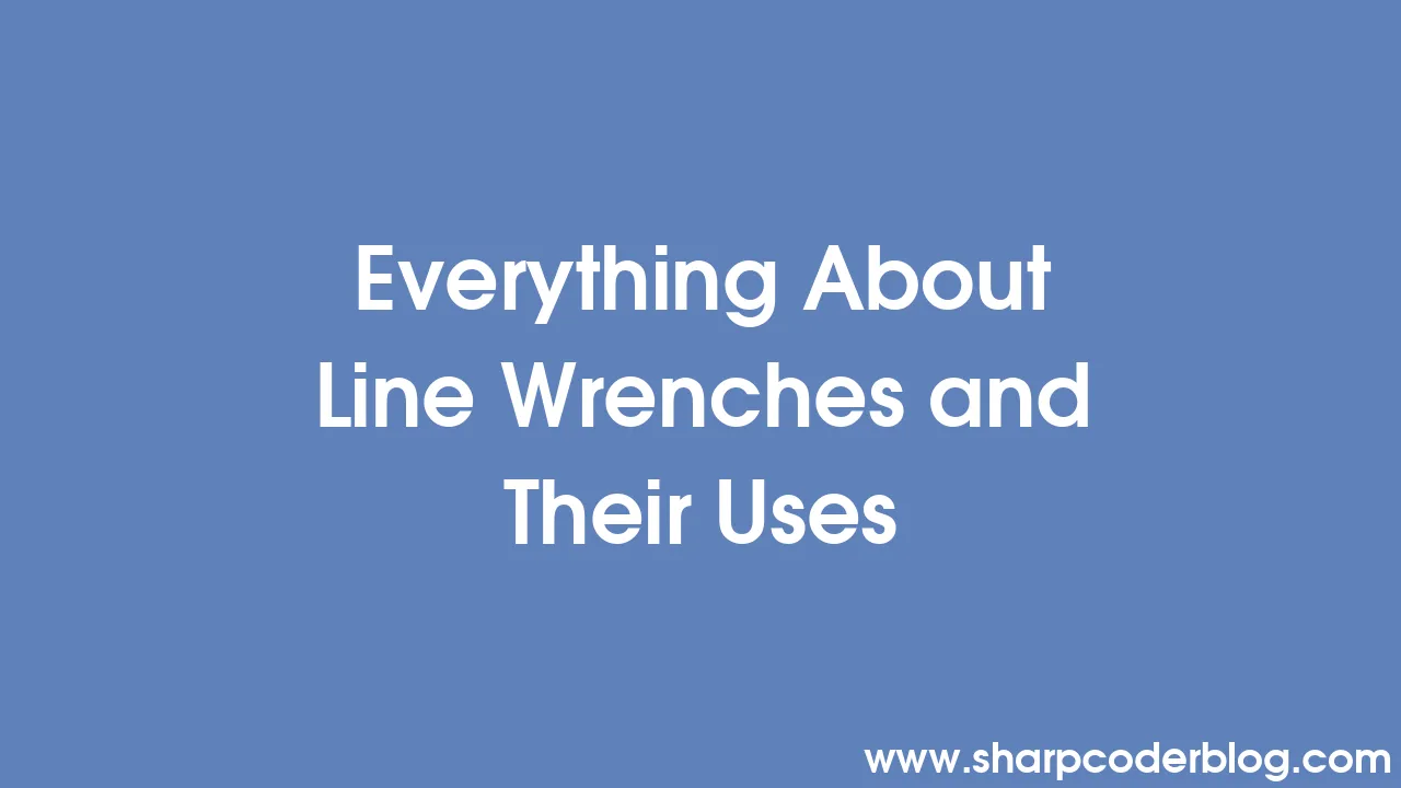 Everything About Line Wrenches and Their Uses Sharp Coder Blog