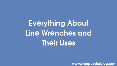 Everything About Line Wrenches and Their Uses - Thumbnail
