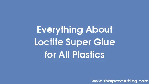 Everything About Loctite Super Glue for All Plastics - Thumbnail