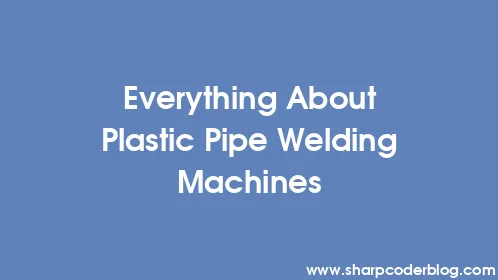 Everything About Plastic Pipe Welding Machines - Thumbnail