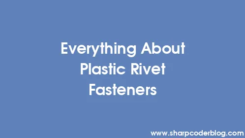 Everything About Plastic Rivet Fasteners - Thumbnail