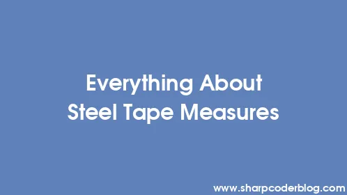 Everything About Steel Tape Measures - Thumbnail