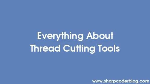 Everything About Thread Cutting Tools - Thumbnail
