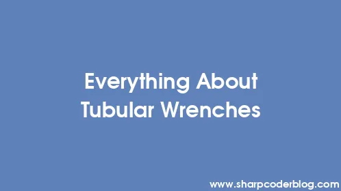 Everything About Tubular Wrenches - Thumbnail
