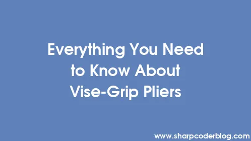 Everything You Need to Know About Vise-Grip Pliers - Thumbnail