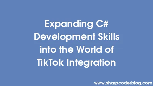 Expanding C# Development Skills into the World of TikTok Integration - Thumbnail