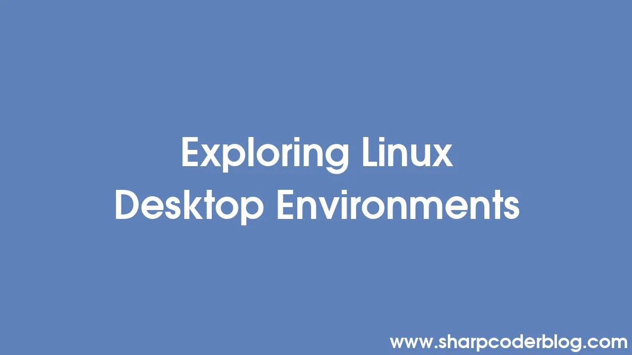 Exploring Linux Desktop Environments | Sharp Coder Blog