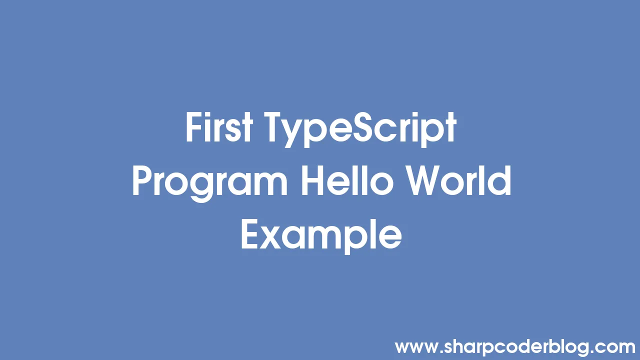 First TypeScript Program Hello World Example | Sharp Coder Blog