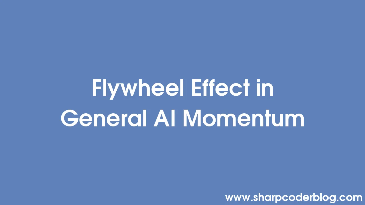 Flywheel Effect in General AI Momentum Sharp Coder Blog