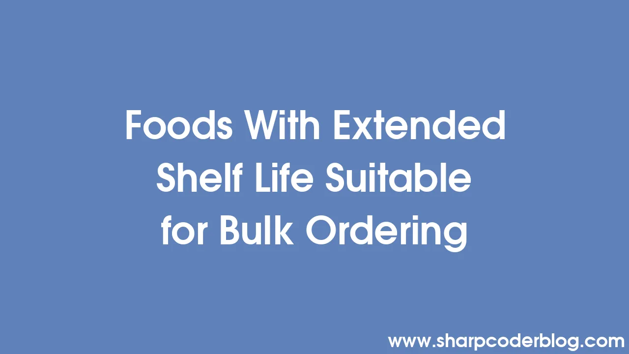 Foods With Extended Shelf Life Suitable for Bulk Ordering Sharp Coder