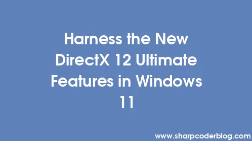 Harness the New DirectX 12 Ultimate Features in Windows 11 - Thumbnail