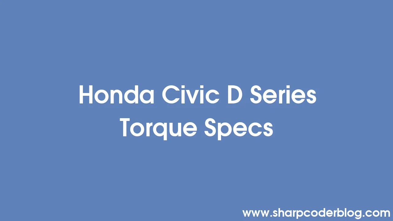 Honda Civic D Series Torque Specs Sharp Coder Blog