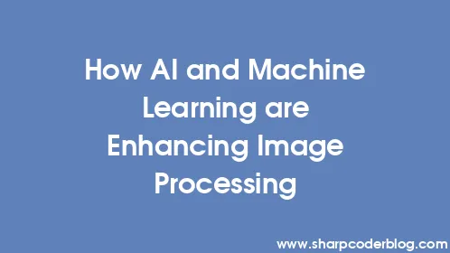 How AI and Machine Learning are Enhancing Image Processing - Thumbnail