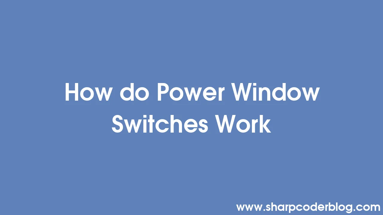 How do Power Window Switches Work Sharp Coder Blog