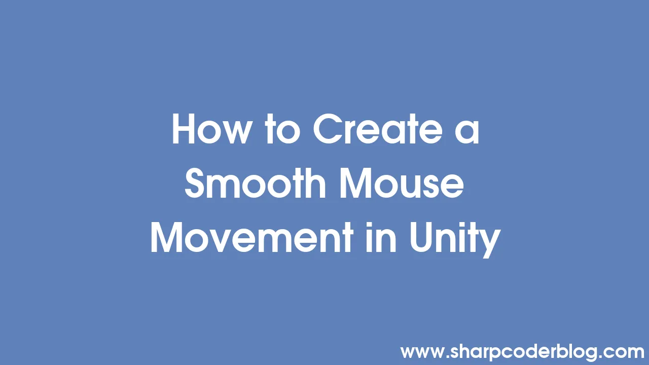 How to Create a Smooth Mouse Movement in Unity | Sharp Coder Blog