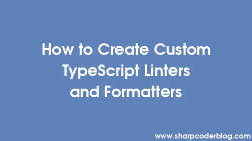 How to Create Custom TypeScript Linters and Formatters - Thumbnail